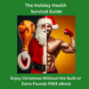 The Holiday Health Survival Guide: Enjoy Christmas Without the Guilt or Extra Pounds.